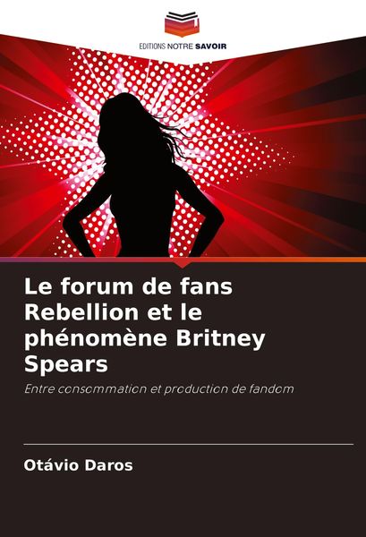 Produktbild: Le forum de fans Rebellion et le ph&eacute;nom&egrave;ne Britney Spears