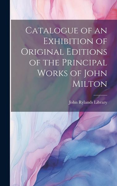 Produktbild: Catalogue of an Exhibition of Original Editions of the Principal Works of John Milton