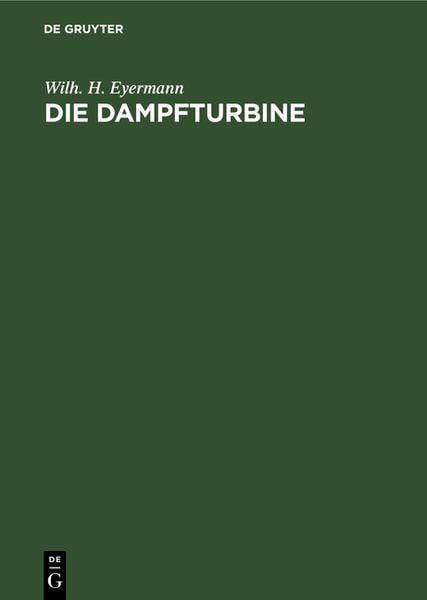 Die Dampfturbine, Gebundene Ausgabe von Wilh. H. Eyermann, De Gruyter Oldenbourg, 9783486735239