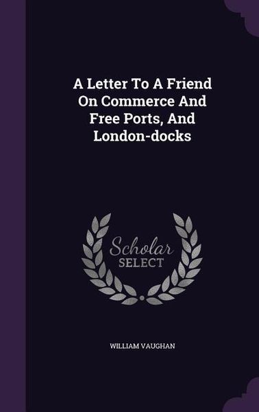 Produktbild: A Letter To A Friend On Commerce And Free Ports, And London-docks