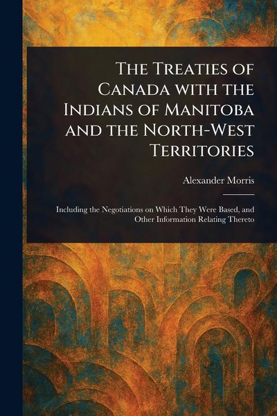 Produktbild: The Treaties of Canada With the Indians of Manitoba and the North-West Territories