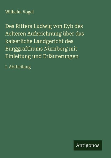 Produktbild: Des Ritters Ludwig von Eyb des Aelteren Aufzeichnung &uuml;ber das kaiserliche Landgericht des Burggrafthums N&uuml;rnberg mit Einleitung und Erl&auml;uterungen