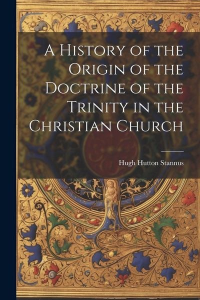 Produktbild: A History of the Origin of the Doctrine of the Trinity in the Christian Church