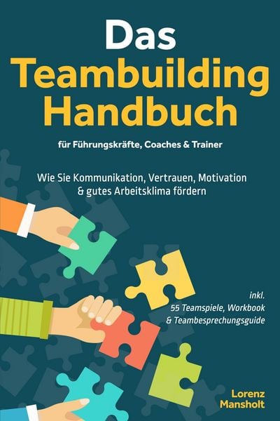 Produktbild: Das Teambuilding Handbuch f&uuml;r F&uuml;hrungskr&auml;fte, Coaches & Trainer: Wie Sie Kommunikation, Vertrauen, Motivation & gutes Arbeitsklima f&ouml;rdern - inkl. 55