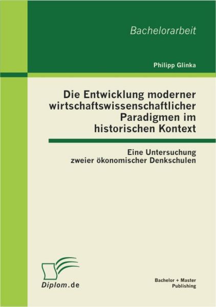 Produktbild: Die Entwicklung moderner wirtschaftswissenschaftlicher Paradigmen im historischen Kontext: Eine Untersuchung zweier &ouml;konomischer Denkschulen