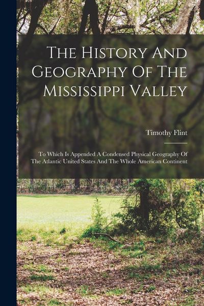 Produktbild: The History And Geography Of The Mississippi Valley: To Which Is Appended A Condensed Physical Geography Of The Atlantic United States And The Whole A