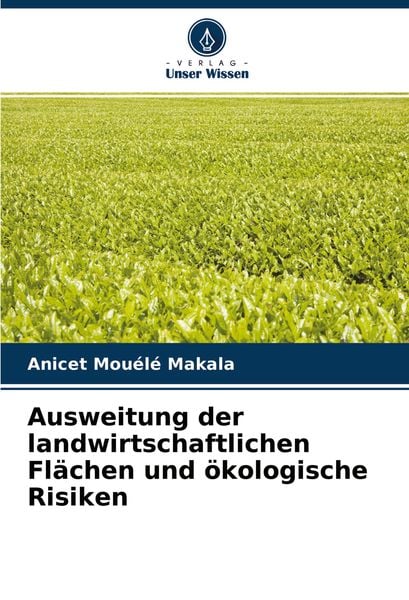 Ausweitung der landwirtschaftlichen Flächen und ökologische Risiken, Taschenbuch von Anicet Mouélé Makala, Verlag Unser Wissen, 9786204452364