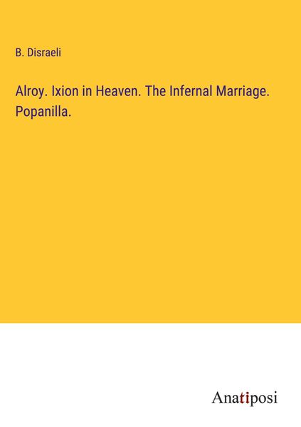 Produktbild: Alroy. Ixion in Heaven. The Infernal Marriage. Popanilla.