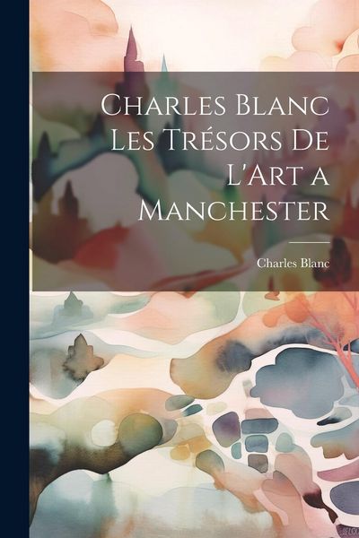 Produktbild: Charles Blanc Les Tr&eacute;sors De L'Art a Manchester