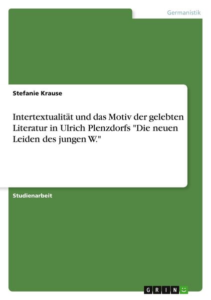 Produktbild: Intertextualit&auml;t und das Motiv der gelebten Literatur in Ulrich Plenzdorfs "Die neuen Leiden des jungen W."