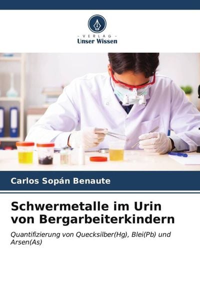 Schwermetalle im Urin von Bergarbeiterkindern, Taschenbuch von Carlos Sopán Benaute, Verlag Unser Wissen, 9786206522775