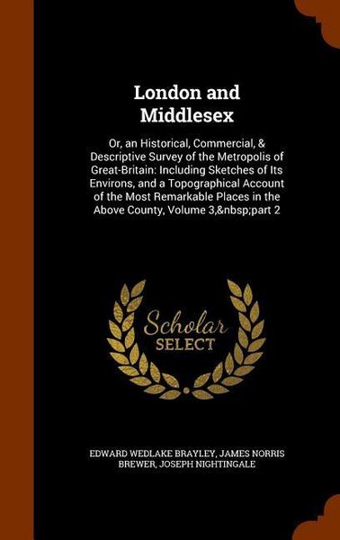 Produktbild: London and Middlesex: Or, an Historical, Commercial, & Descriptive Survey of the Metropolis of Great-Britain: Including Sketches of Its Envi