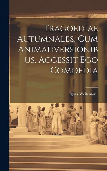 Produktbild: Tragoediae Autumnales, Cum Animadversionibus, Accessit Ego Comoedia