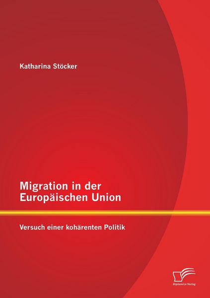 Migration in der Europäischen Union: Versuch einer kohärenten Politik, Taschenbuch von Katharina Stöcker, Diplomica Verlag GmbH, 9783842894600