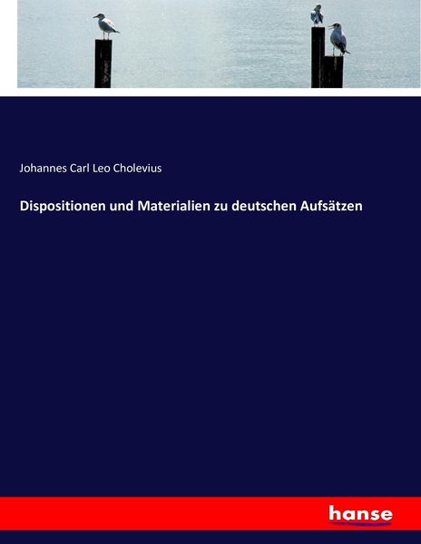 Dispositionen und Materialien zu deutschen Aufsätzen, Taschenbuch von Johannes Carl Leo Cholevius, Hansebooks, 9783743381216