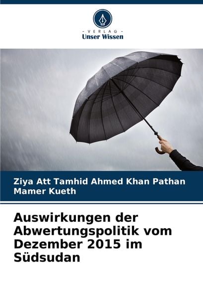 Auswirkungen der Abwertungspolitik vom Dezember 2015 im Südsudan, Taschenbuch von Ziya Att Tamhid Ahmed Khan Pathan , Mamer Kueth, Verlag Unser