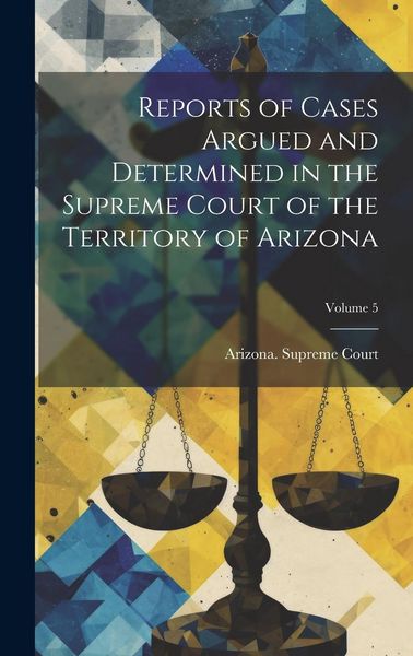 Produktbild: Reports of Cases Argued and Determined in the Supreme Court of the Territory of Arizona; Volume 5