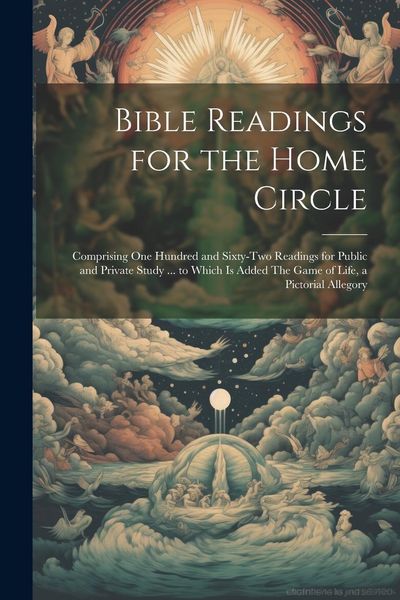 Produktbild: Bible Readings for the Home Circle: Comprising one Hundred and Sixty-two Readings for Public and Private Study ... to Which is Added The Game of Life,