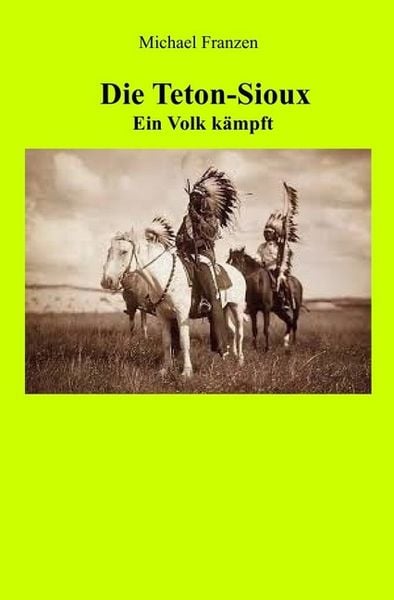Die Teton-Sioux - Ein Volk kämpft!, Taschenbuch von Michael Franzen, Epubli, 9783745053562