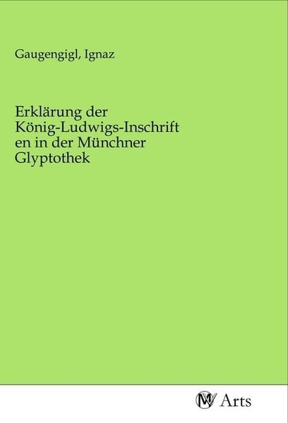 Erklärung der König-Ludwigs-Inschriften in der Münchner Glyptothek, Taschenbuch von , MV-Arts, 9783968710020