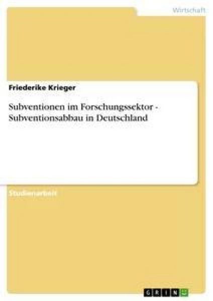 Subventionen im Forschungssektor - Subventionsabbau in Deutschland, Taschenbuch von Friederike Krieger, GRIN, 9783638706858