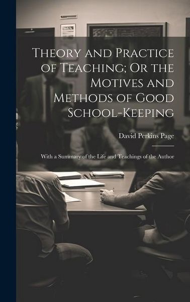 Produktbild: Theory and Practice of Teaching; Or the Motives and Methods of Good School-Keeping: With a Summary of the Life and Teachings of the Author