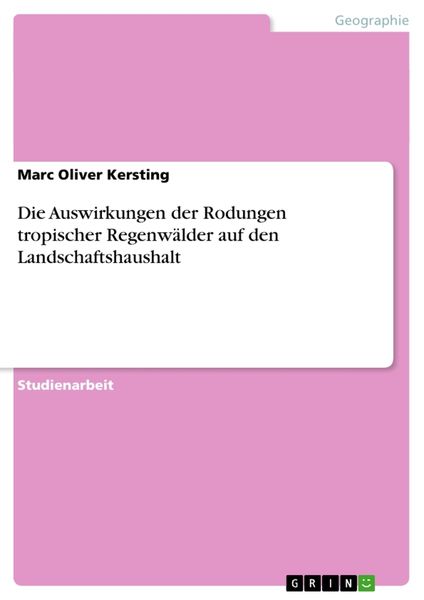 Produktbild: Die Auswirkungen der Rodungen tropischer Regenw&auml;lder auf den Landschaftshaushalt
