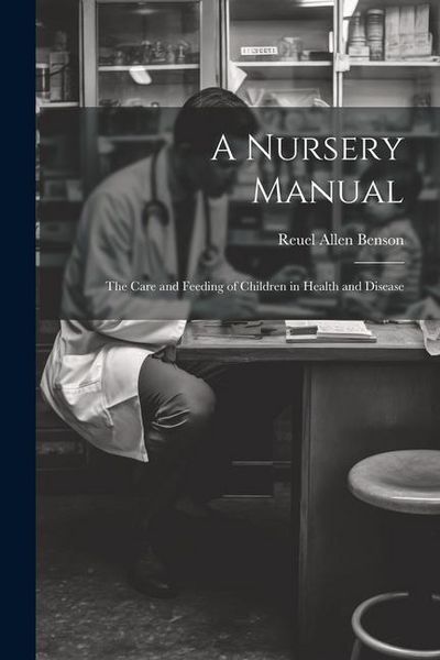 Produktbild: A Nursery Manual: The Care and Feeding of Children in Health and Disease