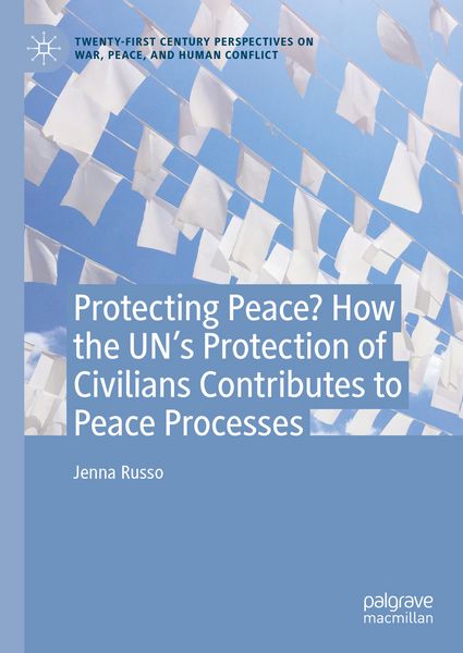 Produktbild: Protecting Peace? How the UN&rsquo;s Protection of Civilians Contributes to Peace Processes