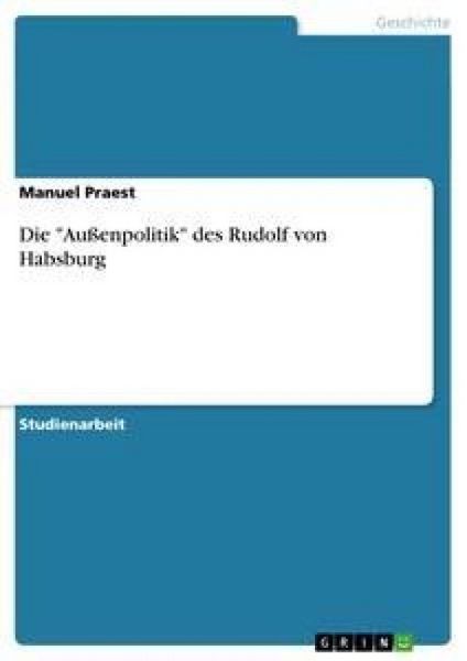Die 'Außenpolitik' des Rudolf von Habsburg, Taschenbuch von Manuel Praest, GRIN, 9783640203444