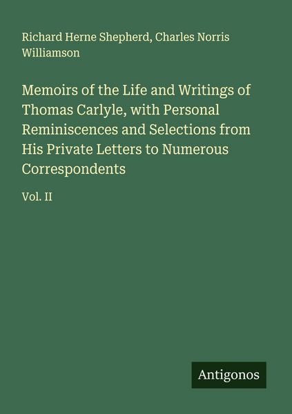 Produktbild: Memoirs of the Life and Writings of Thomas Carlyle, with Personal Reminiscences and Selections from His Private Letters to Numerous Correspondents