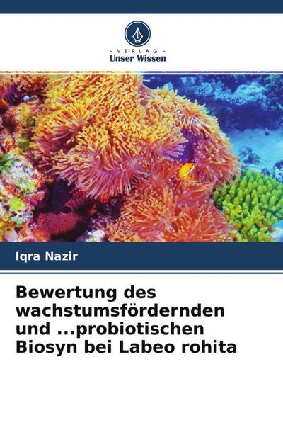 Bewertung des wachstumsfördernden und ...probiotischen Biosyn bei Labeo rohita, Taschenbuch von Iqra Nazir , R. S. Chauhan, Verlag Unser Wissen,