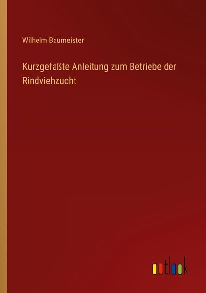 Kurzgefaßte Anleitung zum Betriebe der Rindviehzucht, Taschenbuch von Wilhelm Baumeister, Outlook, 9783368510732