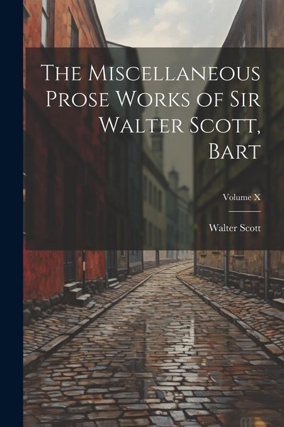 Produktbild: The Miscellaneous Prose Works of Sir Walter Scott, Bart; Volume X