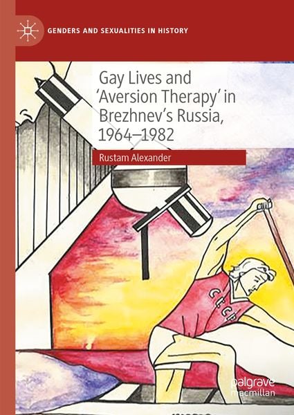 Produktbild: Gay Lives and 'Aversion Therapy' in Brezhnev's Russia, 1964-1982