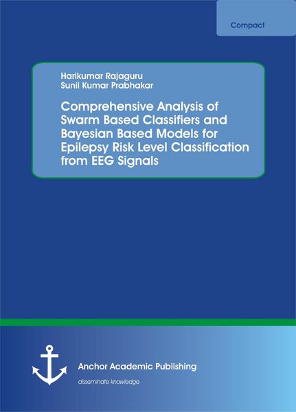 Produktbild: Comprehensive Analysis of Swarm Based Classifiers and Bayesian Based Models for Epilepsy Risk Level Classification from EEG Signals