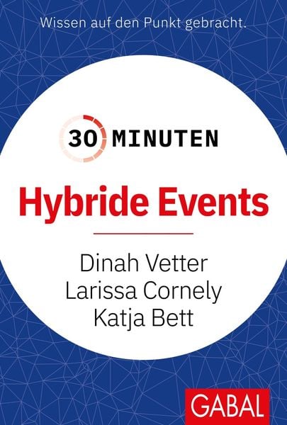 30 Minuten Hybride Events, Taschenbuch von Dinah Vetter,Larissa Cornely,Katja Bett, Gabal, 978-3-96739-137-4