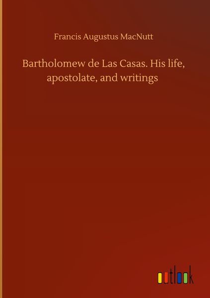 Produktbild: Bartholomew de Las Casas. His life, apostolate, and writings