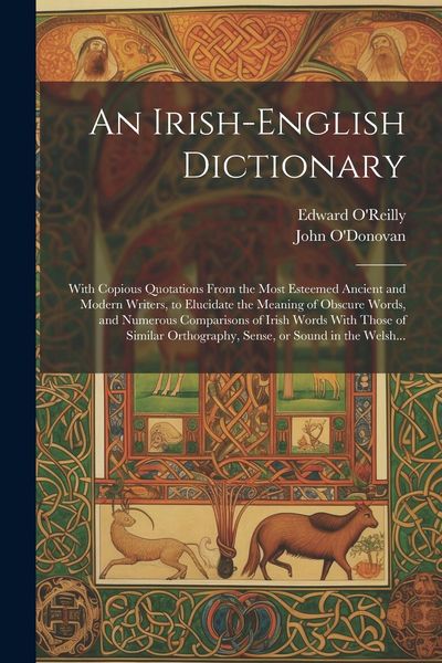 Produktbild: An Irish-English Dictionary: With Copious Quotations From the Most Esteemed Ancient and Modern Writers, to Elucidate the Meaning of Obscure Words,