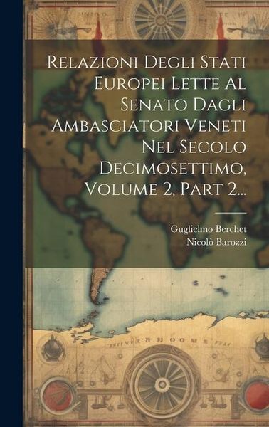 Produktbild: Relazioni Degli Stati Europei Lette Al Senato Dagli Ambasciatori Veneti Nel Secolo Decimosettimo, Volume 2, Part 2...