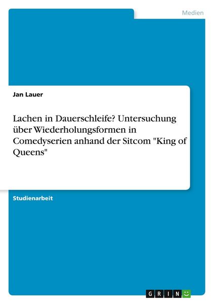 Produktbild: Lachen in Dauerschleife? Untersuchung &uuml;ber Wiederholungsformen in Comedyserien anhand der Sitcom "King of Queens"