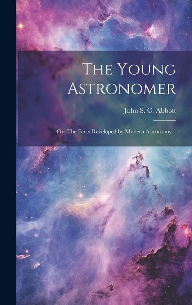 Produktbild: The Young Astronomer; or, The Facts Developed by Modern Astronomy ..
