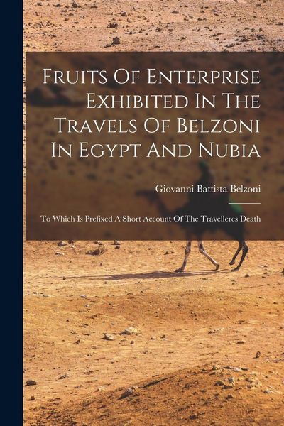 Produktbild: Fruits Of Enterprise Exhibited In The Travels Of Belzoni In Egypt And Nubia: To Which Is Prefixed A Short Account Of The Travelleres Death