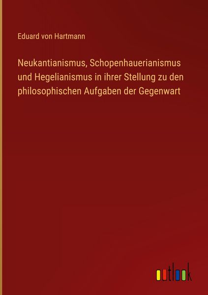Produktbild: Neukantianismus, Schopenhauerianismus und Hegelianismus in ihrer Stellung zu den philosophischen Aufgaben der Gegenwart