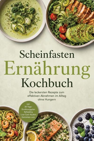 Produktbild: Scheinfasten Ern&auml;hrung Kochbuch: Die leckersten Rezepte zum effektiven Abnehmen im Alltag ohne Hungern - inkl. 30-Tage-Ern&auml;hrungsplan, Refeeding, Low-