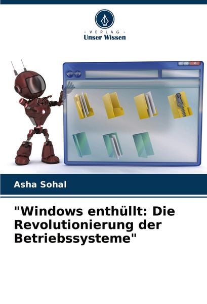 'Windows enthüllt: Die Revolutionierung der Betriebssysteme'; Taschenbuch von Asha Sohal, Verlag Unser Wissen, 9786207737192