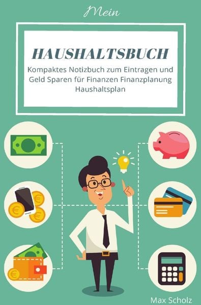 Mein Haushaltsbuch Kompaktes Notizbuch zum Eintragen und Geld Sparen für Finanzen Finanzplanung Haushaltsplan, Taschenbuch von Max Scholz, Epubli,