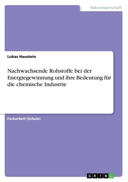 Nachwachsende Rohstoffe bei der Energiegewinnung und ihre Bedeutung für die chemische Industrie, Taschenbuch von Lukas Haustein, GRIN, 9783668436244