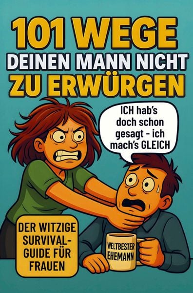 Produktbild: 101 Wege deinen Mann nicht zu erw&uuml;rgen: Der witzige Survival Guide f&uuml;r Frauen, die ihren Mann lieben und trotzdem manchmal umbringen m&ouml;chten