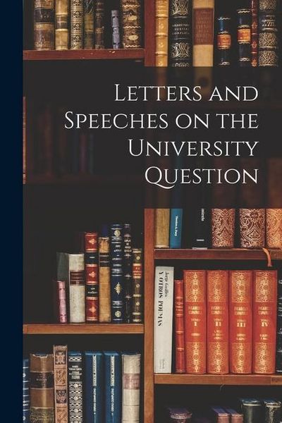 Produktbild: Letters and Speeches on the University Question [microform]